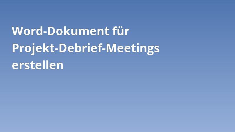 Word-Dokument für Projekt-Debrief-Meetings erstellen