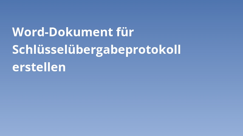 Word-Dokument für Schlüsselübergabeprotokoll erstellen