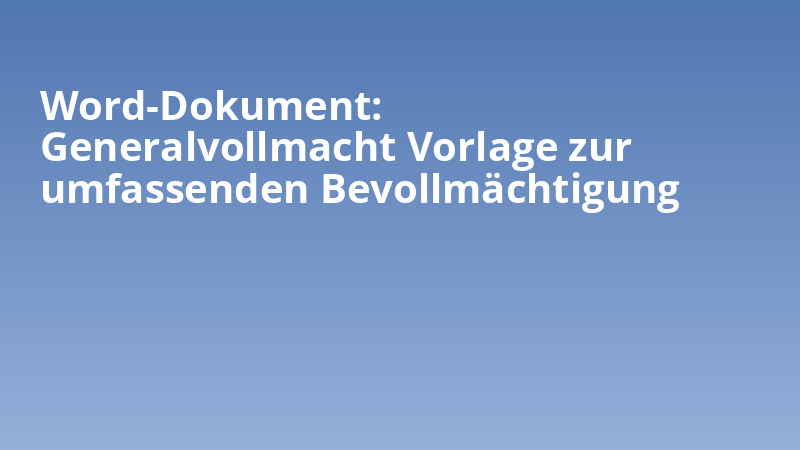 Word-Dokument: Generalvollmacht Vorlage zur umfassenden Bevollmächtigung