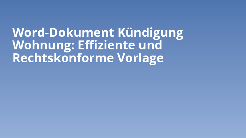 Word-Dokument Kündigung Wohnung: Effiziente und Rechtskonforme Vorlage