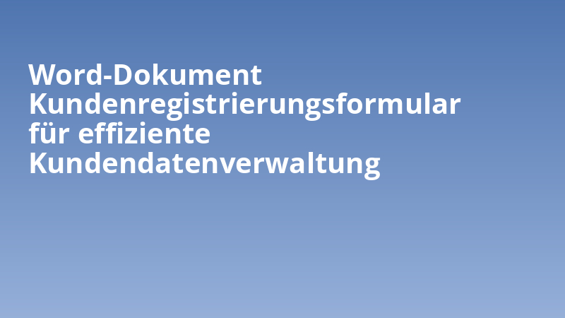 Word-Dokument Kundenregistrierungsformular für effiziente Kundendatenverwaltung