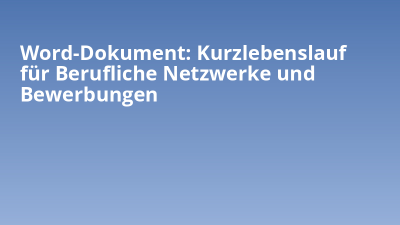 Word-Dokument: Kurzlebenslauf für Berufliche Netzwerke und Bewerbungen