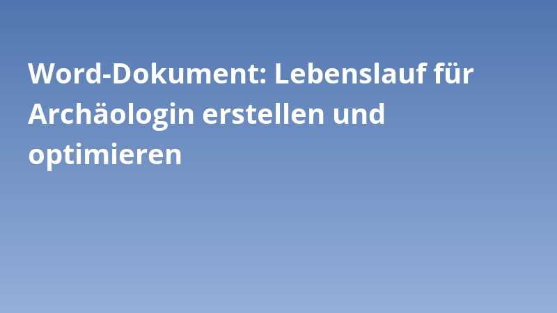 Word-Dokument: Lebenslauf für Archäologin erstellen und optimieren