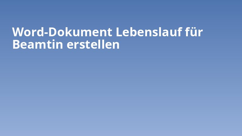 Word-Dokument Lebenslauf für Beamtin erstellen