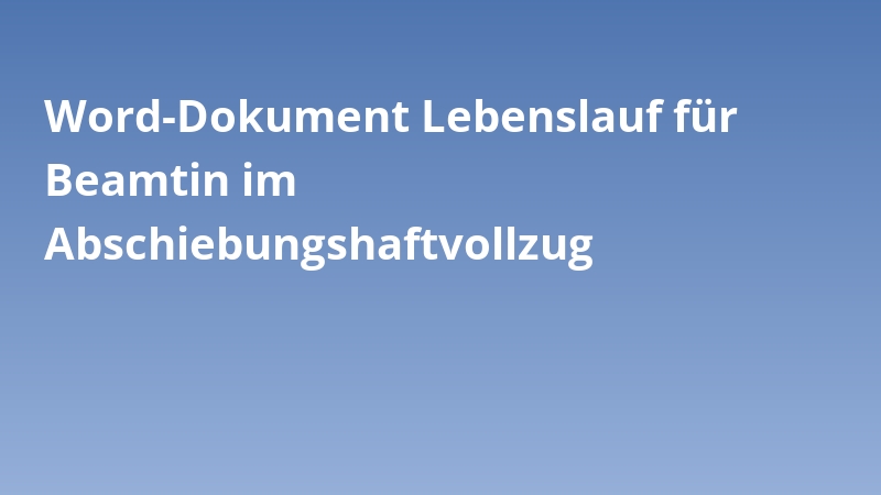Word-Dokument Lebenslauf für Beamtin im Abschiebungshaftvollzug