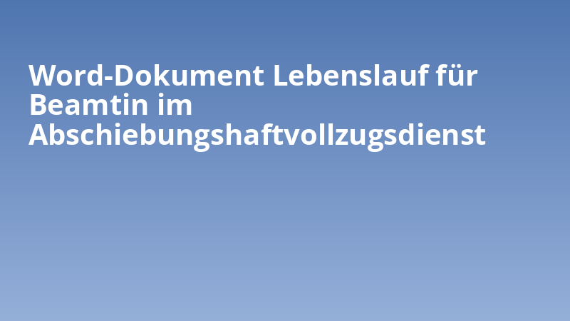 Word-Dokument Lebenslauf für Beamtin im Abschiebungshaftvollzugsdienst