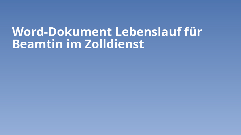 Word-Dokument Lebenslauf für Beamtin im Zolldienst