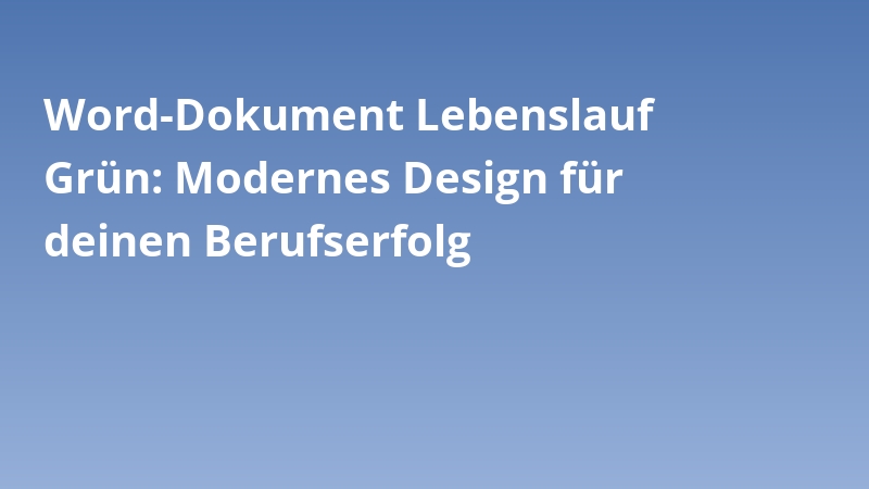 Word-Dokument Lebenslauf Grün: Modernes Design für deinen Berufserfolg