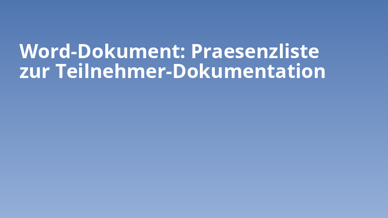 Word-Dokument: Praesenzliste zur Teilnehmer-Dokumentation