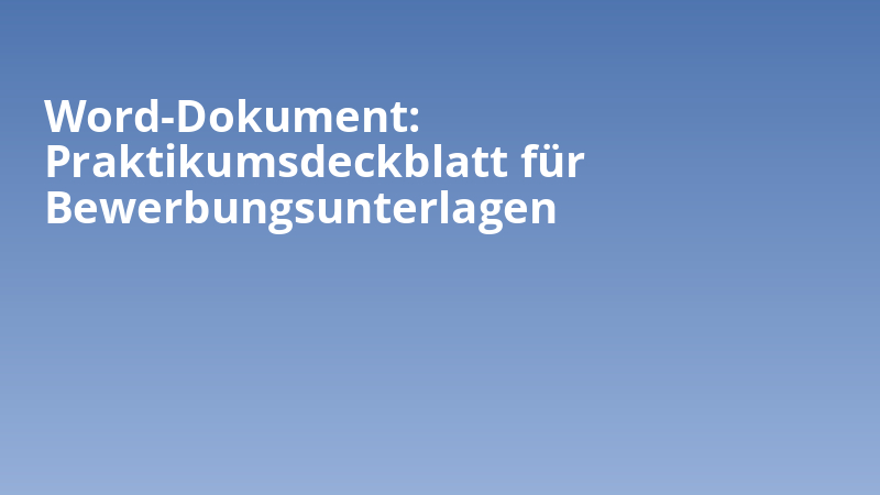 Word-Dokument: Praktikumsdeckblatt für Bewerbungsunterlagen