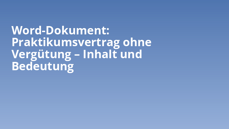 Word-Dokument: Praktikumsvertrag ohne Vergütung – Inhalt und Bedeutung
