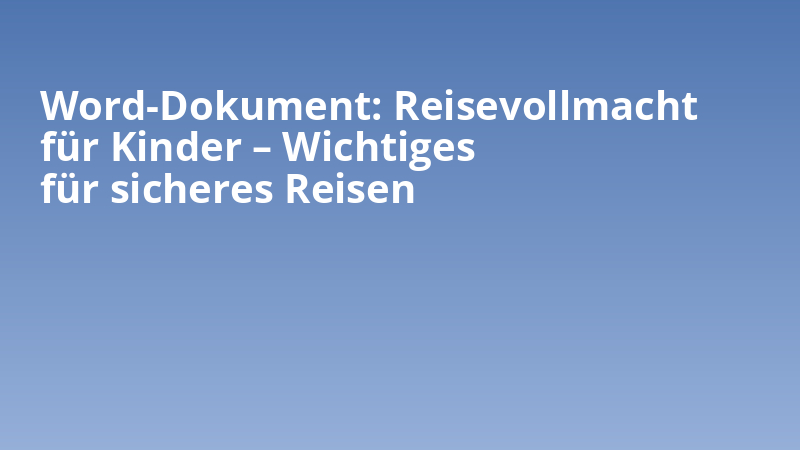 Word-Dokument: Reisevollmacht für Kinder – Wichtiges für sicheres Reisen