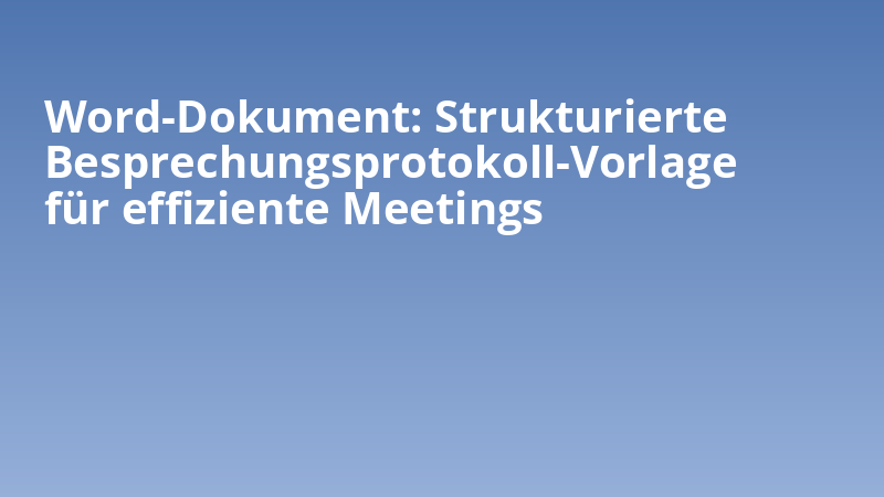 Word-Dokument: Strukturierte Besprechungsprotokoll-Vorlage für effiziente Meetings