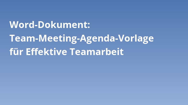 Word-Dokument: Team-Meeting-Agenda-Vorlage für Effektive Teamarbeit