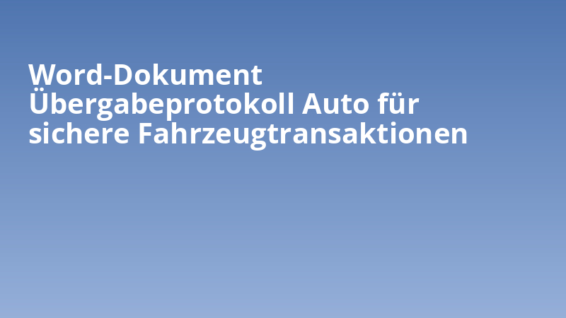 Word-Dokument Übergabeprotokoll Auto für sichere Fahrzeugtransaktionen