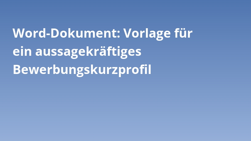 Word-Dokument: Vorlage für ein aussagekräftiges Bewerbungskurzprofil
