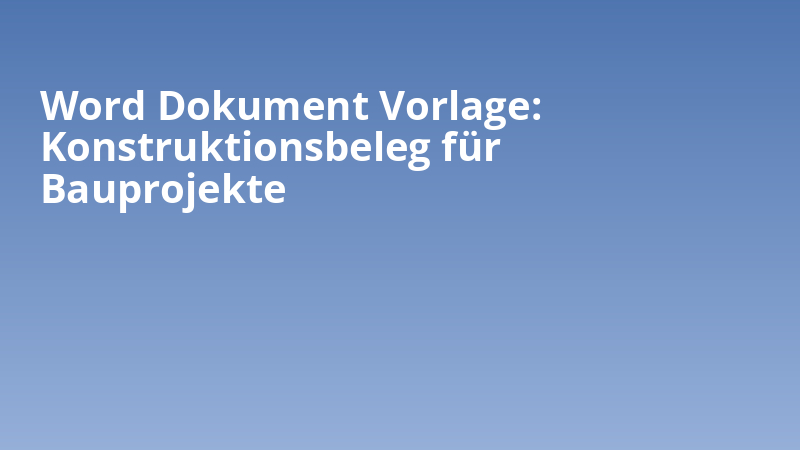 Word Dokument Vorlage: Konstruktionsbeleg für Bauprojekte