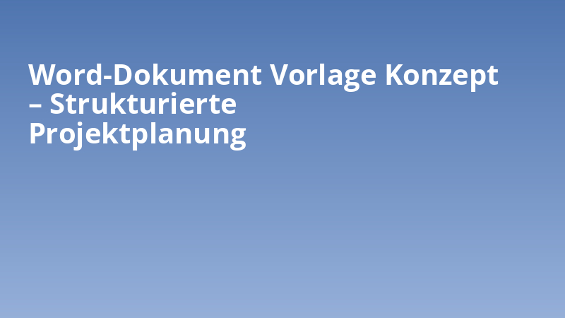 Word-Dokument Vorlage Konzept – Strukturierte Projektplanung