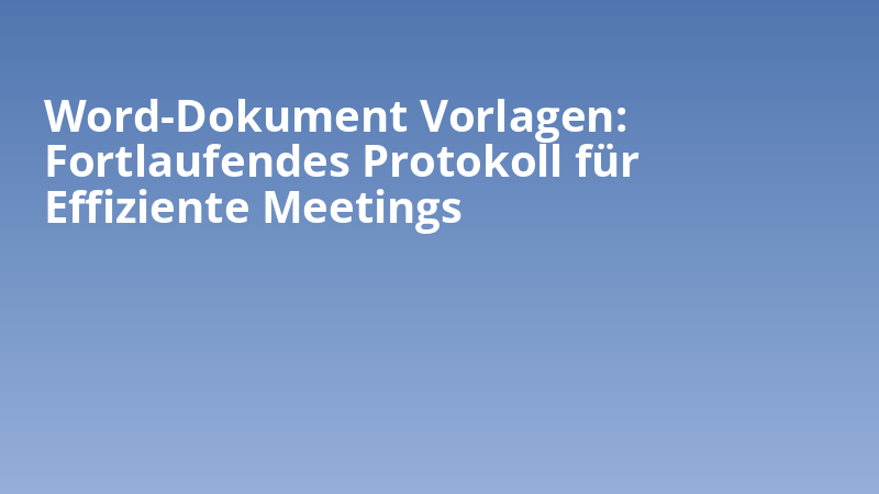 Word-Dokument Vorlagen: Fortlaufendes Protokoll für Effiziente Meetings