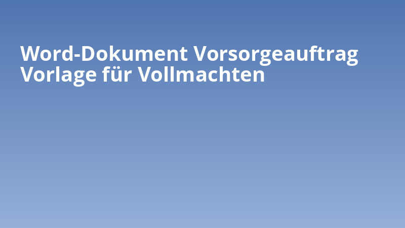 Word-Dokument Vorsorgeauftrag Vorlage für Vollmachten
