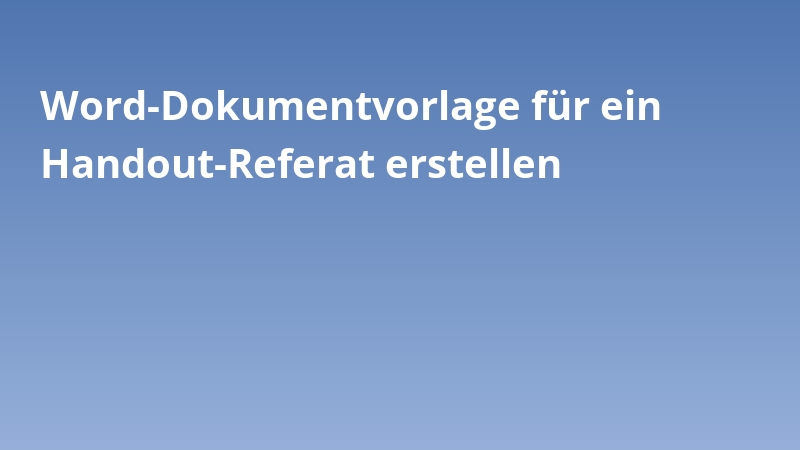 Word-Dokumentvorlage für ein Handout-Referat erstellen