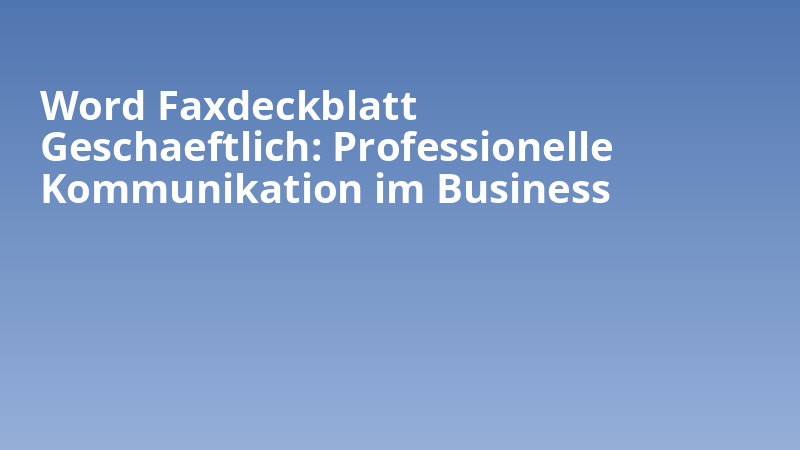 Word Faxdeckblatt Geschaeftlich: Professionelle Kommunikation im Business