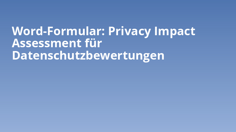 Word-Formular: Privacy Impact Assessment für Datenschutzbewertungen