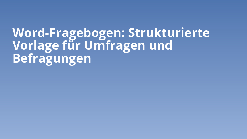 Word-Fragebogen: Strukturierte Vorlage für Umfragen und Befragungen