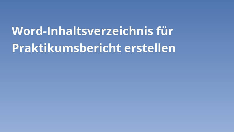 Word-Inhaltsverzeichnis für Praktikumsbericht erstellen