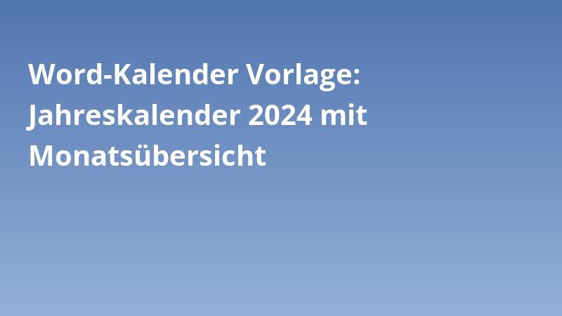 Word-Kalender Vorlage: Jahreskalender 2024 mit Monatsübersicht