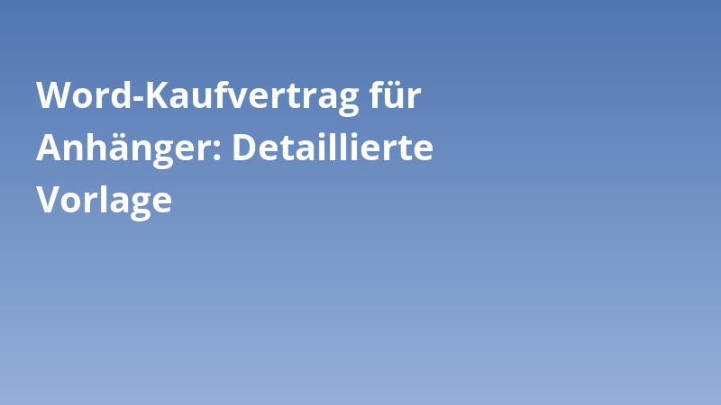 Word-Kaufvertrag für Anhänger: Detaillierte Vorlage