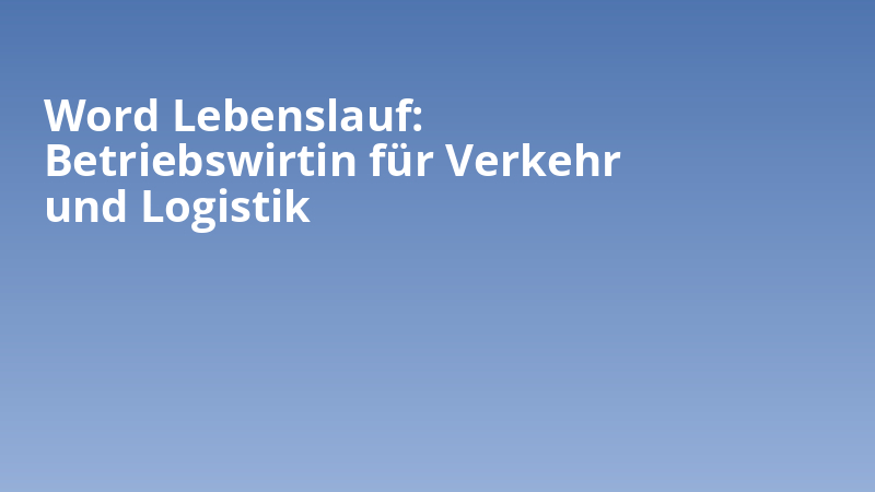 Word Lebenslauf: Betriebswirtin für Verkehr und Logistik