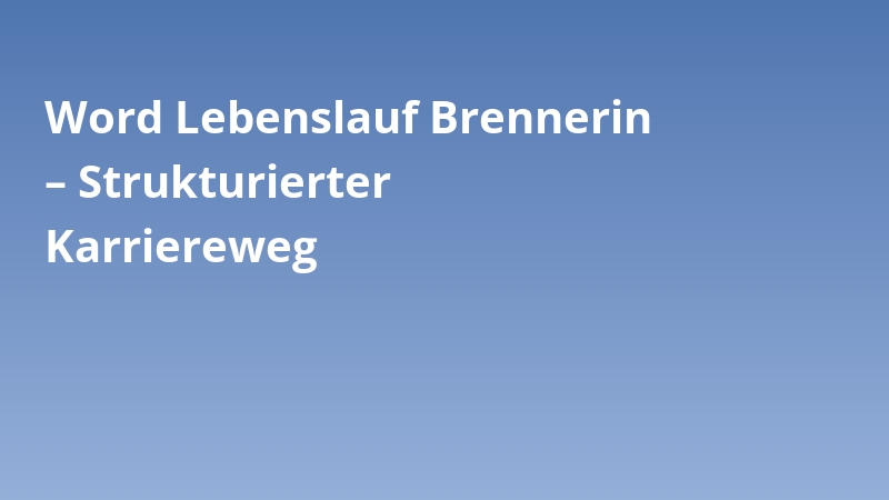 Word Lebenslauf Brennerin – Strukturierter Karriereweg