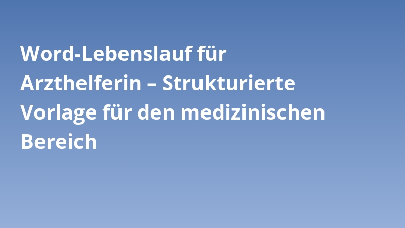 Word-Lebenslauf für Arzthelferin – Strukturierte Vorlage für den medizinischen Bereich