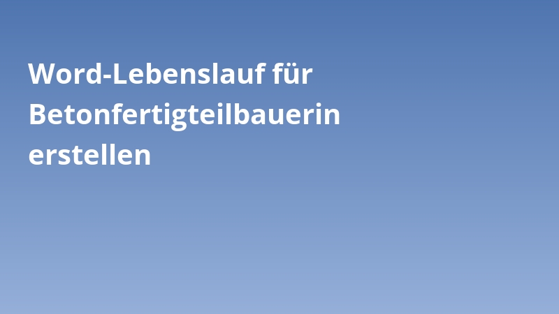 Word-Lebenslauf für Betonfertigteilbauerin erstellen