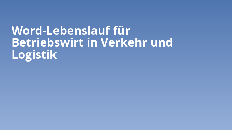 Word-Lebenslauf für Betriebswirt in Verkehr und Logistik