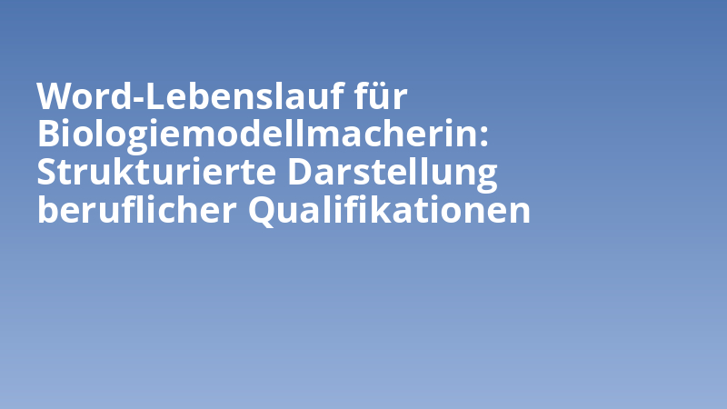 Word-Lebenslauf für Biologiemodellmacherin: Strukturierte Darstellung beruflicher Qualifikationen