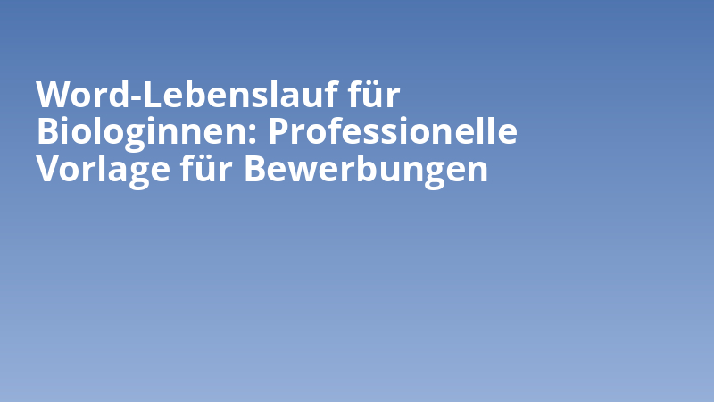 Word-Lebenslauf für Biologinnen: Professionelle Vorlage für Bewerbungen