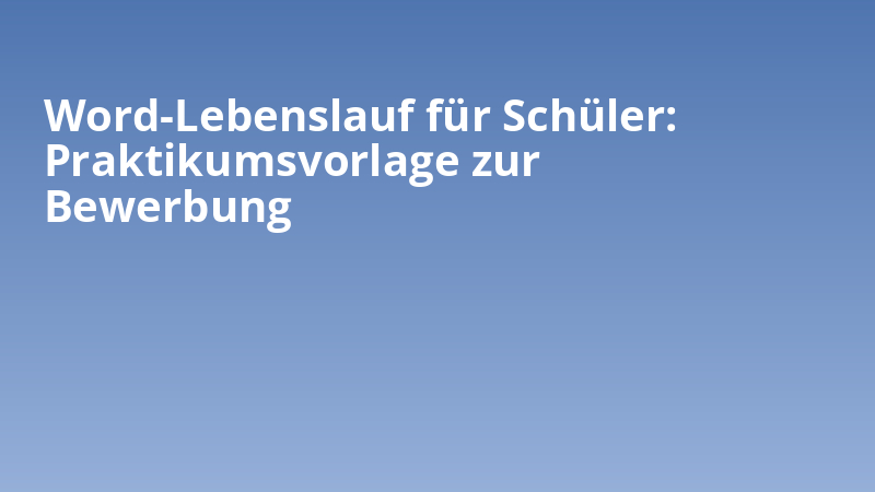 Word-Lebenslauf für Schüler: Praktikumsvorlage zur Bewerbung