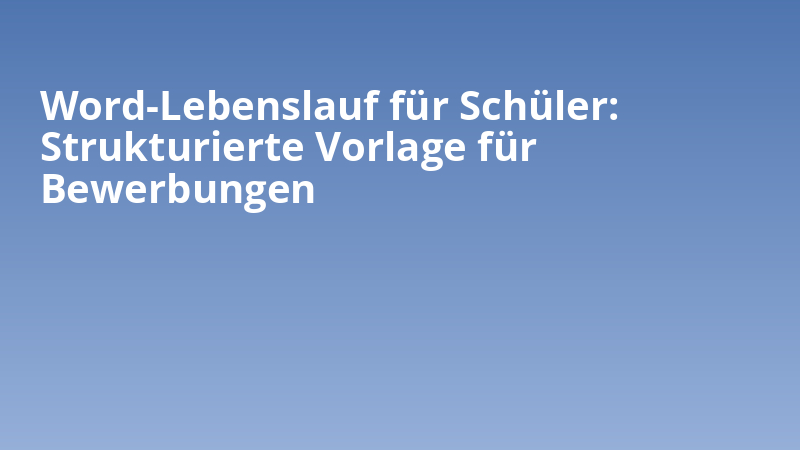 Word-Lebenslauf für Schüler: Strukturierte Vorlage für Bewerbungen