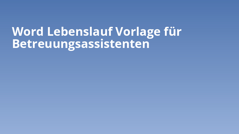 Word Lebenslauf Vorlage für Betreuungsassistenten