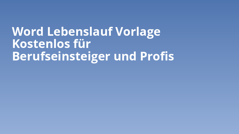 Word Lebenslauf Vorlage Kostenlos für Berufseinsteiger und Profis