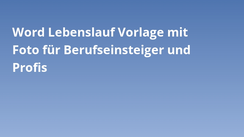 Word Lebenslauf Vorlage mit Foto für Berufseinsteiger und Profis