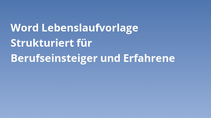 Word Lebenslaufvorlage Strukturiert für Berufseinsteiger und Erfahrene