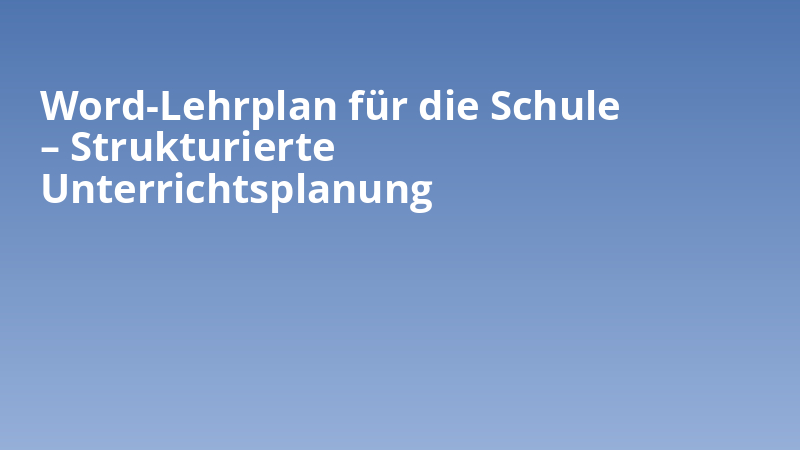 Word-Lehrplan für die Schule – Strukturierte Unterrichtsplanung
