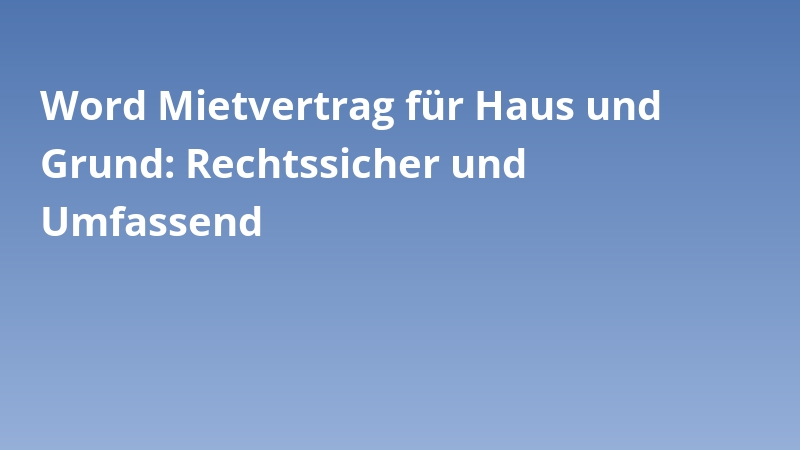 Word Mietvertrag für Haus und Grund: Rechtssicher und Umfassend