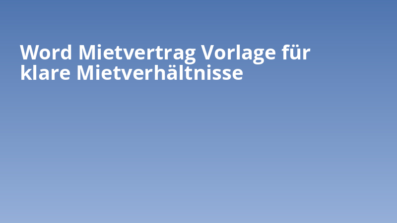 Word Mietvertrag Vorlage für klare Mietverhältnisse
