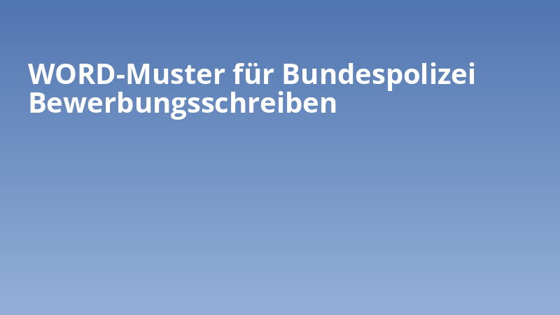 WORD-Muster für Bundespolizei Bewerbungsschreiben