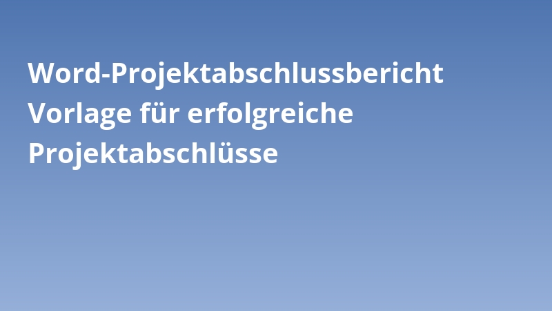 Word-Projektabschlussbericht Vorlage für erfolgreiche Projektabschlüsse