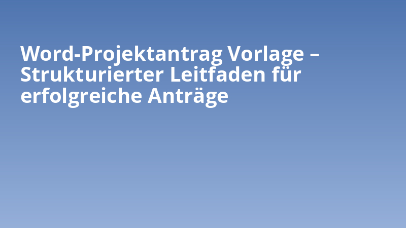 Word-Projektantrag Vorlage – Strukturierter Leitfaden für erfolgreiche Anträge